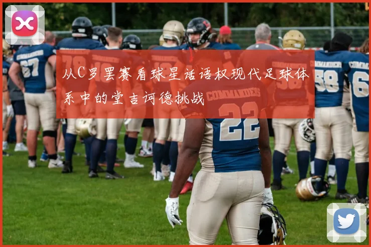 从C罗罢赛看球星话语权现代足球体系中的堂吉诃德挑战